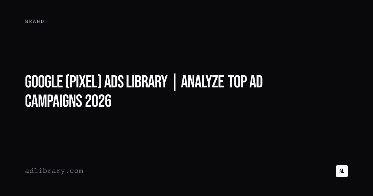 Google (Pixel) Ads Library | Analyze Top Ad Campaigns 2026